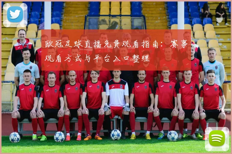 欧冠足球直播免费观看指南:赛事观看方式与平台入口整理