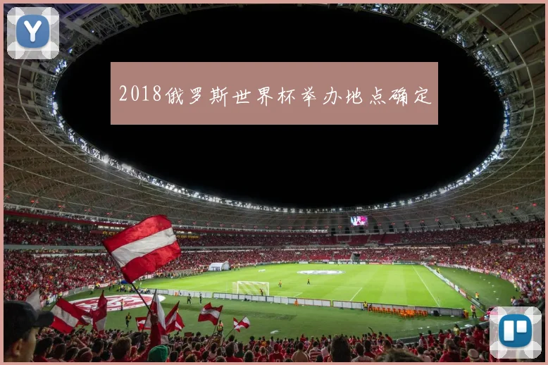 2018俄罗斯世界杯举办地点确定